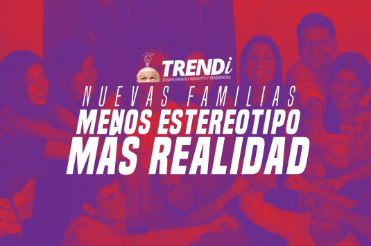 TRENDi Nuevas Familias: Menos estereotipo, más realidad